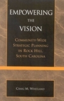 Empowering the Vision: Community-Wide Strategic Planning in Rock Hill, South Carolina : Community-Wide Strategic Planning in Rock Hill, South Carolina артикул 9303b.