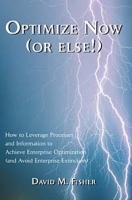 Optimize Now (Or Else: How to Leverage Processes and Information to Achieve Enterprise Optimization (And Avoid Enterprise Extinction артикул 9308b.