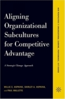Aligning Organizational Subcultures For Competitive Advantage: A Strategic Change Approach (New Perspectives in Organizational Learning, Performance, and Change) артикул 9314b.
