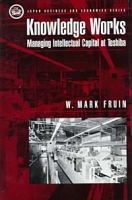 Knowledge Works: Managing Intellectual Capital at Toshiba (Japan Business and Economics Series) артикул 9331b.