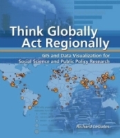 Think Globally, Act Regionally : GIS and Data Visualization for Social Science and Public Policy Research артикул 9371b.